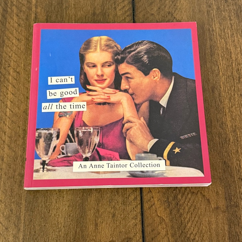 I Can’t Be Good All the Time by Anne Taintor